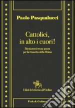 Cattolici in alto i cuori. Battiamoci senza paura per la rinascita della Chiesa libro