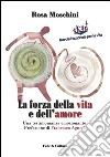 La forza della vita e dell'amore. Una testimonianza emozionante libro