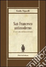 San Francesco antimoderno. Difesa del Serafico dalle falsificazioni progressiste libro