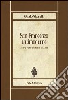 San Francesco antimoderno. Difesa del Serafico dalle falsificazioni progressiste libro di Vignelli Guido