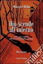 Dio scende all'inferno. Sofferenza e salvezza nelle carceri dell'Albania comunista libro