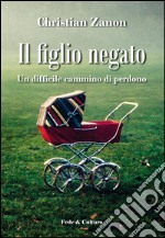 Il figlio negato. Un difficile cammino di perdono libro