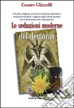 Le seduzioni moderne del demonio. Filosofie, religioni, tecniche e medicine alternative orientali e non... libro