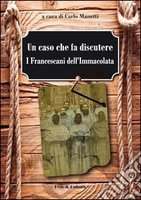 Un caso che fa discutere. I francescani dell'Immacolata libro