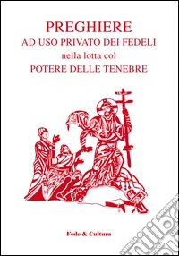 Preghiere ad uso privato dei fedeli nella lotta col potere delle tenebre libro