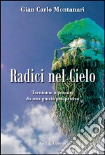 Radici nel cielo. Torniamo a pensare da una giusta prospettiva libro