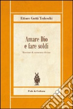 Amare Dio e fare soldi. Massime di economia divina libro