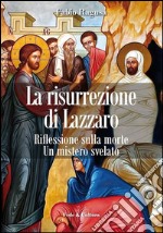 La risurrezione di Lazzaro. Riflessioni sulla morte. Un mistero svelato