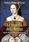 La tragedia della regina. Maria Tudor, sovrana incompresa libro