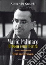 Mario Palmaro. Il buon seme fiorirà libro