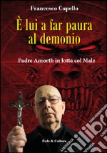 È lui a far paura al demonio. Padre Amorth in lotta col male libro