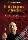 È lui a far paura al demonio. Padre Amorth in lotta col male libro