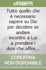 Tutto quello che è necessario sapere su Dio per decidere se andare incontro a Lui a prendere i doni che offre oppure fare a meno di Lui libro
