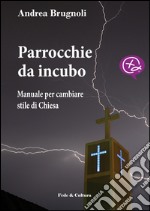 Parrocchie da incubo. Manuale per cambiare stile di Chiesa