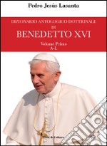 Dizionario antologico dottrinale di Benedetto XVI. Vol. 1: A-L. I primi cinque anni di pontificato