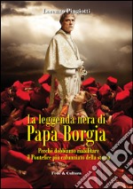 La leggenda nera di papa Borgia. Perché dobbiamo riabilitare il pontefice più calunniato della storia