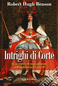 Intrighi di corte. Le avventure di un gentiluomo nell'Inghilterra di Carlo II libro