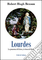 Lourdes. La presenza di Cristo, la forza di Maria