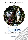 Lourdes. La presenza di Cristo, la forza di Maria libro