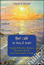 Quel caffè in riva al mare. Saggi di filosofia e teologia