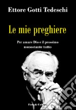 Le mie preghiere. Per amare Dio e il prossimo nonostante tutto