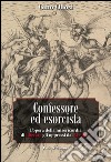 Confessore ed esorcista. L'opera della misericordia di liberare gli oppressi dal Maligno libro di Oliosi Gino