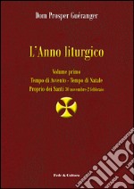 L'anno liturgico. Vol. 1: Tempo di Avvento. Tempo di Natale. Proprio dei Santi 30 novembre-2 febbraio libro