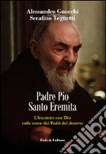 Padre Pio santo eremita. L'incontro con Dio sulle orme dei Padri del deserto libro