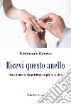 Ricevi questo anello. Il matrimonio via privilegiata per la santità libro di Rancan Ferdinando