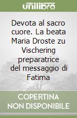 Devota al sacro cuore. La beata Maria Droste zu Vischering preparatrice del messaggio di Fatima