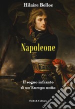 Napoleone. Il sogno infranto di un'Europa unita