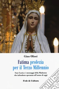 Fatima. Profezia per il terzo millennio. Suor Lucia e i messaggi della Madonna che infondono speranza all'uomo di oggi libro