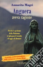 Anguera aveva ragione. Perché le profezie della Madonna ci spiegano il mondo di oggi e di domani libro