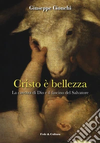 Cristo è bellezza. La carezza di Dio e il fascino del Salvatore libro