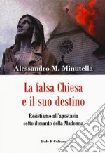 La falsa Chiesa e il suo destino. Resistiamo all'apostasia sotto il manto della Madonna libro