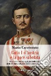 Carlo I d'Austria e la pace sabotata. Ragioni e conseguenze del fallimento delle trattative di pace nella Grande Guerra libro di Carotenuto Mario