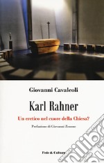 Karl Rahner. Un eretico nel cuore della Chiesa? libro