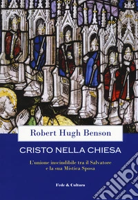 Cristo nella Chiesa. L'unione inscindibile tra il salvatore e la sua mistica sposa libro