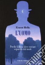 L'uomo. Perché il bene deve restare separato dal male libro