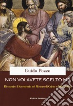 Non voi avete scelto me. Riscoprire il sacerdozio nel Mistero di Cristo e della Chiesa. Corso di esercizi spirituali ai sacerdoti libro