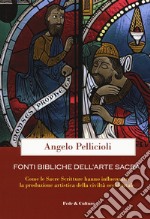 Fonti bibliche dell'arte sacra. Come le Sacre Scritture hanno influenzato la produzione artistica della civiltà occidentale libro