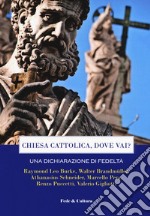 Chiesa cattolica, dove vai? Una dichiarazione di fedeltà. Atti del Convegno (Roma, 7 aprile 2018) libro