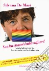 Non facciamoci imbavagliare! La mia battaglia contro l'omologazione della dittatura gay libro