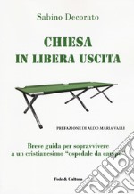 Chiesa in libera uscita. Breve guida per sopravvivere ad un Cristianesimo «ospedale da campo» libro