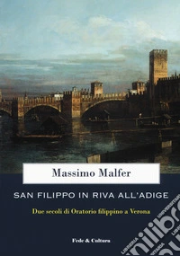 San Filippo in riva all'Adige. Due secoli di oratorio filippino a Verona libro