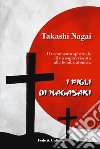 I figli di Nagasaki. Il testamento spirituale di un sopravvissuto alla bomba atomica libro di Nagai Takashi Paolo