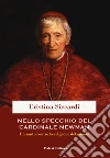 Nello specchio del cardinale John Henry Newman. Un santo contro la religione del mondo libro di Siccardi Cristina