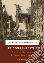 Il re degli anabattisti. Storia di una rivoluzione moderna