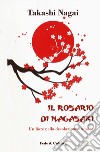 Il rosario di Nagasaki. Un fiore nella desolazione atomica libro di Nagai Takashi Paolo