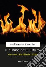 Il fuoco dell'umiltà. Vivere come Cristo affidandosi al Padre libro